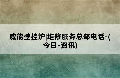 威能壁挂炉|维修服务总部电话-(今日-资讯)